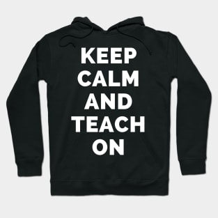 Keep Calm And Teach On - Black And White Simple Font - Funny Meme Sarcastic Satire - Self Inspirational Quotes - Inspirational Quotes About Life and Struggles Hoodie